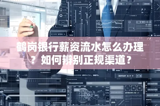 鹤岗银行薪资流水怎么办理？如何辨别正规渠道？